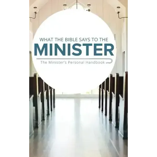 What the Bible Says to the Minister: The Minister's Personal Handbook