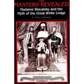 The Masters Revealed: Madame Blavatsky and the Myth of the Great White Lodge