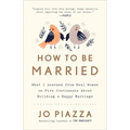 How to Be Married: What I Learned from Real Women on Five Continents about Building a Happy Marriage