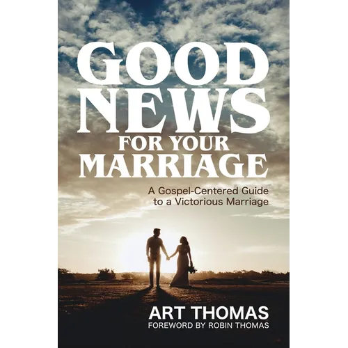Good News for Your Marriage: A Gospel-Centered Guide to a Victorious Marriage