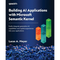 Building AI Applications with Microsoft Semantic Kernel: Easily integrate generative AI capabilities and copilot experiences into your applications