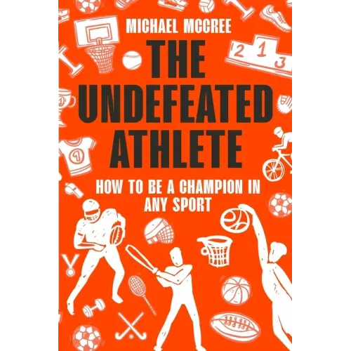 The Undefeated Athlete: How to Be a Champion in Any Sport
