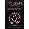 The Craft: Beginner's Guide To Magic, Witchcraft, And Wicca