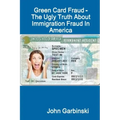 Green Card Fraud - The Ugly Truth About Immigration Fraud In America