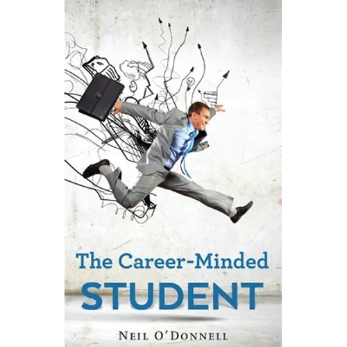 The Career-Minded Student: How To Excel In Classes And Land A Job