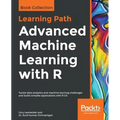 Advanced Machine Learning with R: Tackle data analytics and machine learning challenges and build complex applications with R 3.5