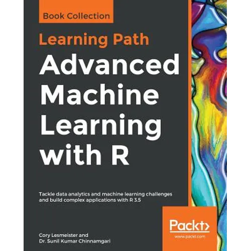 Advanced Machine Learning with R: Tackle data analytics and machine learning challenges and build complex applications with R 3.5