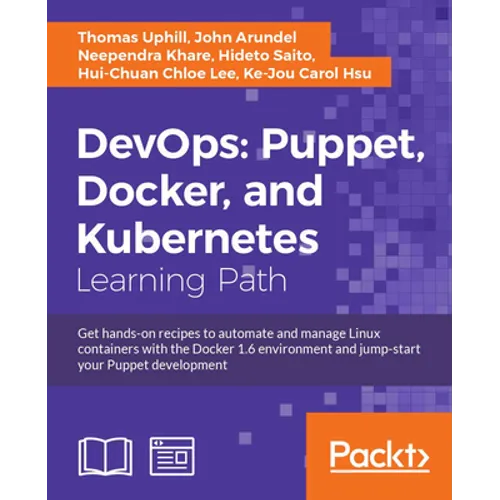 DevOps: Puppet, Docker, and Kubernetes: Practical recipes to make the most of DevOps with powerful tools