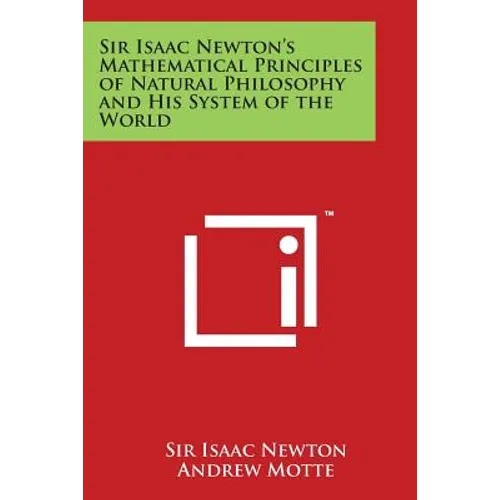 Sir Isaac Newton's Mathematical Principles of Natural Philosophy and His System of the World
