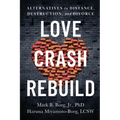Love. Crash. Rebuild.: Alternatives to Distance, Destruction, and Divorce