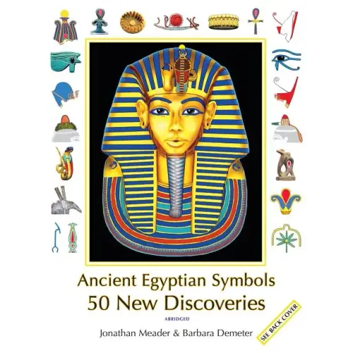 Ancient Egyptian Symbols: 50 New Discoveries: Abridged edition