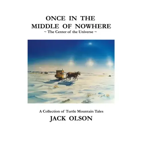 Once In The Middle Of Nowhere: The Center of the Universe: A Collection of Turtle Mountain Tales
