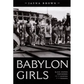 Babylon Girls: Black Women Performers and the Shaping of the Modern
