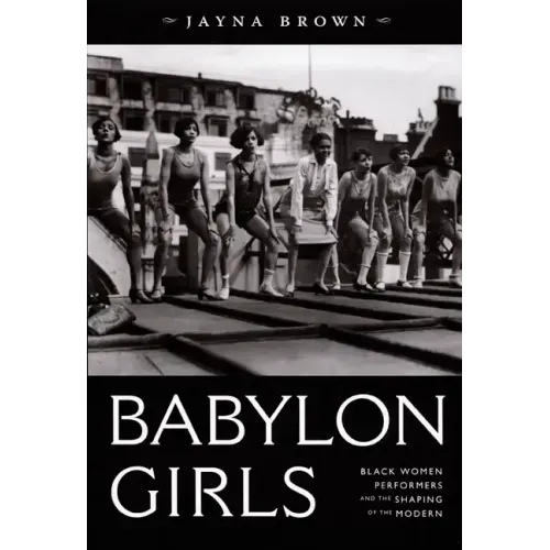 Babylon Girls: Black Women Performers and the Shaping of the Modern
