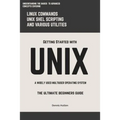 Unix: Getting Started With UNIX The Ultimate Beginners Guide