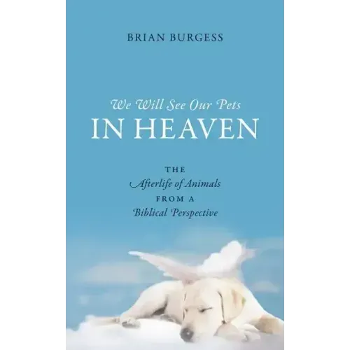 We Will See Our Pets in Heaven: The Afterlife of Animals from a Biblical Perspective