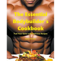 The Essential Bodybuilder's Cookbook - Fuel Your Gains with Delicious Recipes
