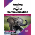 Analog and Digital Communication: Visualize and analyze the communication (English Edition)