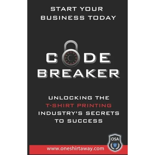 Code Breaker - Unlocking the T-Shirt Printing Industry's Secrets to Success