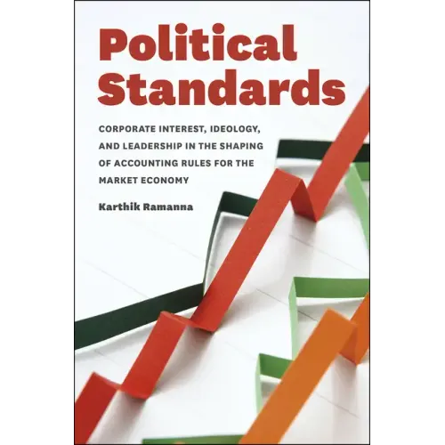 Political Standards: Corporate Interest, Ideology, and Leadership in the Shaping of Accounting Rules for the Market Economy