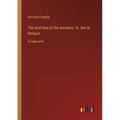 The God-Idea of the Ancients; Or, Sex in Religion: in large print
