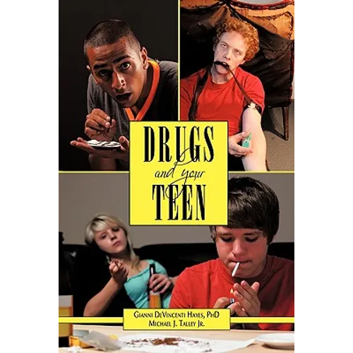 Drugs and Your Teen: All You Need to Know about Drugs to Protect Your Loved Ones