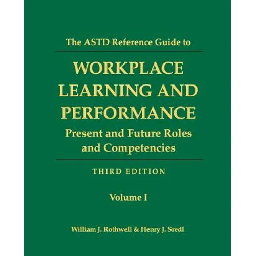 The ASTD Reference Guide to Workplace Learning and Performance: Volume 1: Present and Future Roles and Competencies