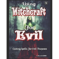 Using Witchcraft For Evil: Casting Spells For Evil Purposes