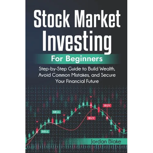 Stock Market Investing for Beginners: Step-by-Step Guide to Build Wealth, Avoid Common Mistakes, and Secure Your Financial Future