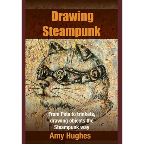 Drawing Steampunk: From Pets to Trinkets, Drawing Objects the Steampunk Way