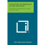A Century of Medicine in San Antonio: The Story of Medicine in Bexar County, Texas - Paperback