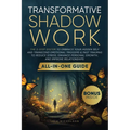 Transformative Shadow Work: All-in-One Guide - The 3-Step System to Embrace Your Hidden Self and Transcend Emotional Triggers & Past Traumas to Reduce