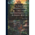 A Personal Narrative of two Years' Imprisonment in Burmah, 1824-26