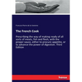 The French Cook: Prescribing the way of making ready of all sorts of meats, fish and flesh, with the proper sauce, either to procure appetite, or to a