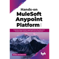 Hands-on MuleSoft Anypoint Platform Volume 3: Implement various connectors including Database, File, SOAP, Email, VM, JMS, AMQP, Scripting, SFTP, LDAP