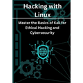 Hacking with Linux: Master the Basics of Kali for Ethical Hacking and Cybersecurity