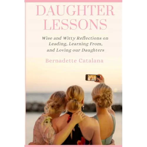 Daughter Lessons: Wise and Witty Reflections on Leading, Learning From, and Loving our Daughters