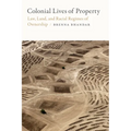 Colonial Lives of Property: Law, Land, and Racial Regimes of Ownership