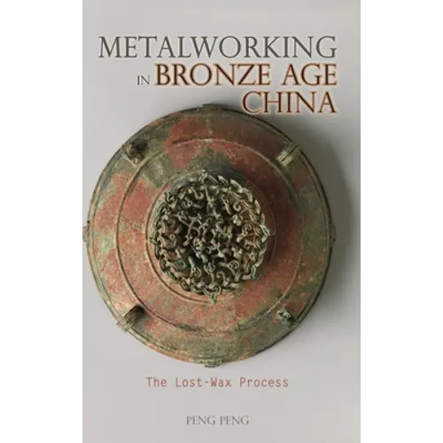 Metalworking in Bronze Age China: The Lost-Wax Process