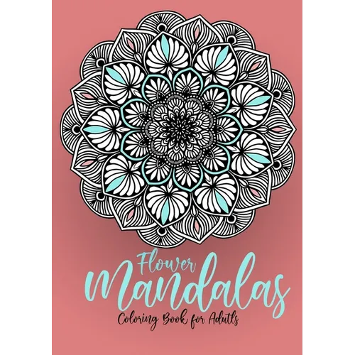 Flower Mandalas Coloring Book for Adults: Mandalas Coloring Book for Adults - Flower Mandala Coloring Book for Adults - Stress Relieving