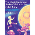 Magic Mushroom Seekers' Guide to the Galaxy: A Journey of Self-Discovery with Psilocybin Mushrooms