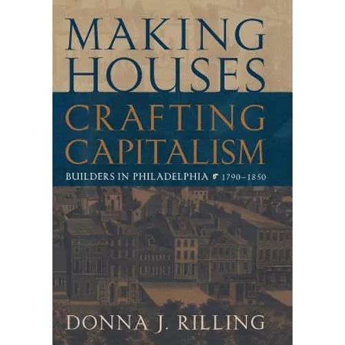 Making Houses, Crafting Capitalism: Builders in Philadelphia, 1790-1850