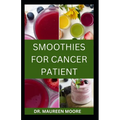 Smoothies for Cancer Patient: Delicious And Healthy Smoothies Recipes To Prevent Cancer Disease