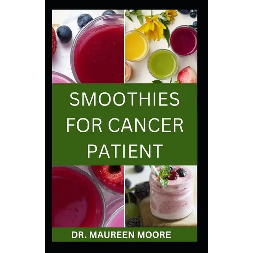 Smoothies for Cancer Patient: Delicious And Healthy Smoothies Recipes To Prevent Cancer Disease