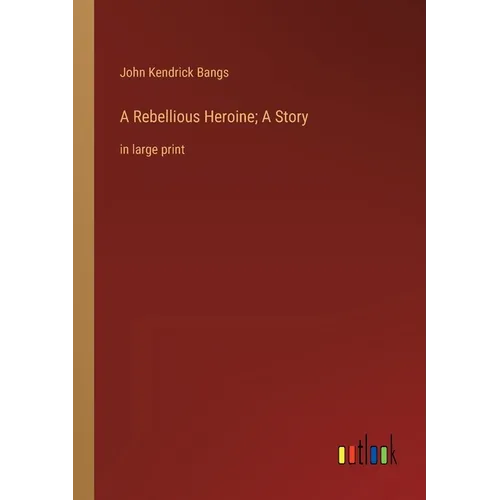 A Rebellious Heroine; A Story: in large print