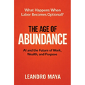 The Age of Abundance: AI and the Future of Work, Wealth, and Purpose