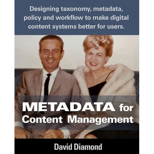 Metadata for Content Management: Designing taxonomy, metadata, policy and workflow to make digital content systems better for users.