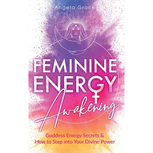 Feminine Energy Awakening: Goddess Energy Secrets & How To Step Into Your Divine Power