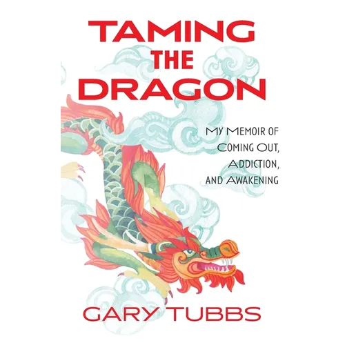 Taming the Dragon: My Memoir of Coming Out, Addiction, and Awakening - Paperback