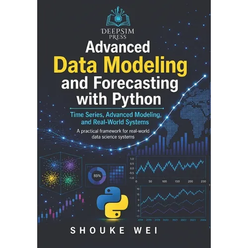 Advanced Data Modeling and Forecasting with Python: Time Series, Advanced Modeling, and Real-World Systems
